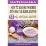 How To Make Bath Bombs, Bath Salts & Bubble Baths: 53 All Natural & Organic Recipes