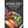 Atkins Diet Recipe Book: The Complete Guide to Low-Carb Living