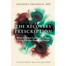 The Recovery Prescription: What Addiction Can Teach Us About Fixing A Broken Healthcare System