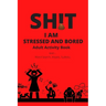 Adult Activity Book, Sh!t I Am Stressed And Bored: With Word Search, Mazes, Sudoku