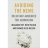 Avoiding the News: Reluctant Audiences for Journalism