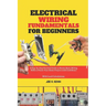 Electrical Wiring Fundamentals for Beginners: A Step-by-Step Practical Guide to Master Basic Wiring Skills to Power Your Home Projects with Confidence
