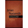 Jesus of Nazareth: His Character, Teaching and Supernatural Works