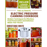 The Ultimate Electric Pressure Canning Cookbook: Modern Techniques for Effortless Food Preservation and Delicious Meals Year-Round.