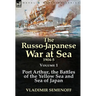 The Russo-Japanese War at Sea 1904-5: Volume 1-Port Arthur, the Battles of the Yellow Sea and Sea of Japan