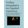 Verbos irregulares en Español (América): A book for learning irregular verbs in the tenses presence, indefinido, subjunctive, imperfect, future and co