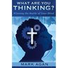 What Are You Thinking?: Winning the Battle of Your Mind