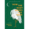 How The Body Works The Dark: New and Revised Love Poems