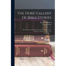 The Doré Gallery Of Bible Stories: Illustrating The Principal Events In The Old And New Testaments, With Descriptive Text