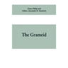 The Grameid: an heroic poem descriptive of the campaign of Viscount Dundee in 1689 and other pieces