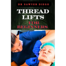 Thread Lifts for Beginners: Comprehensive Guide To Non-Surgical Facial Rejuvenation, Techniques, Benefits, And Aftercare Tips