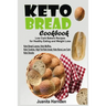 Keto Bread Cookbook: Low Carb Bakers Recipes for Healthy Eating and Weight Loss (Keto Bread Loaves, Keto Muffins, Keto Cookies, High Fat Ke
