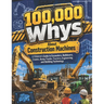 100,000 Whys About Construction Machines: A Children's Guide to Excavators, Bulldozers, Cranes, Dump Trucks, Tractors, Engineering, and Building Techn