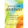 Parenting Autism: Nurturing And Celebrating Your Unique Child