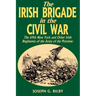 Irish Brigade in the Civil War: The 69th New York and Other Irish Regiments of the Army of the Potomac
