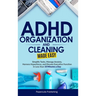 ADHD Organization and Cleaning Made Easy: Simplify Tasks, Manage Anxiety, Harness Hyperfocus, and Elevate Executive Function in Less than 10 Minutes a