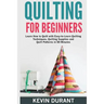 Quilting for beginners: learn how to Quilt with Easy-to-Learn Quilting Techniques, Quilting Supplies and Quilt Patterns in 90 minutes and Reve