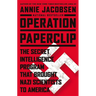 Operation Paperclip: The Secret Intelligence Program That Brought Nazi Scientists to America