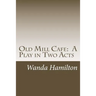 Old Mill Cafe: A Play in Two Acts