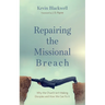 Repairing the Missional Breach: Why the Church Isn't Making Disciples and How We Can Fix It