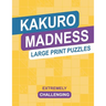 Kakuro Madness Large Print Puzzles: Extremely Challenging Cross Sums Brain Teaser Logic Activity Puzzle Book