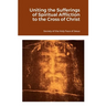 Uniting the Sufferings of Spiritual Affliction to the Cross of Christ