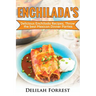 Enchilada Recipes: Cook Delicious Enchilada Recipes From Home, Throw Great Mexican Dinner Parties, Impress Your Guests With Yummy Mexican