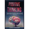 Positive Thinking: Unlock the Power of Your Mind and Transform Your Life with Positive Thinking: A Comprehensive Guide to Overcoming Negative Thoughts