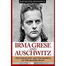Irma Grese & Auschwitz: Holocaust and the Secrets of the The Blonde Beast