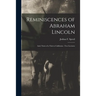 Reminiscences of Abraham Lincoln: and, Notes of a Visit to California: Two Lectures