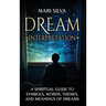 Dream Interpretation: A Spiritual Guide to Symbols, Words, Themes, and Meanings of Dreams