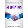 Negotiation: Learn How to Negotiate for Greater Business Success, and Avoid Mistakes (Master Tips and Strategies for Work, Love, Friendship and Busine