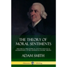 The Theory of Moral Sentiments: The Ethical, Philosophical and Psychological Underpinning of the Author's Economic Theory