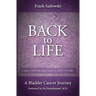 Back To Life: A Bladder Cancer Journey: Foreword by Sia Daneshmand, M.D.