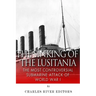 The Sinking of the Lusitania: The Most Controversial Submarine Attack of World War I