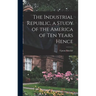 The Industrial Republic, a Study of the America of ten Years Hence