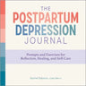The Postpartum Depression Journal: Prompts and Exercises for Reflection, Healing, and Self-Care