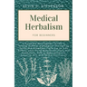 Medical Herbalism for Beginners: A Complete Naturopathic Guide to Turning Common Ingredients into Healing Foods and Remedies. There are no Side Effect