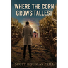 Where the Corn Grows Tallest: A Tale of Mystery and Murder in America's Heartland