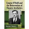 Eugene O'Neill and the Reinvention of Theatre Aesthetics