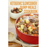 Ketogenic Slow Cooker Dump Meals Cookbook: Simple & Delicious Low Carb Slow Cooker Dump Meals Recipes to Lose Weight