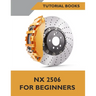 NX 2506 For Beginners (COLORED): A Step-by-Step Guide to Learning NX