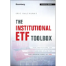 The Institutional Etf Toolbox: How Institutions Can Understand and Utilize the Fast-Growing World of Etfs