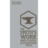 The Smith's Work And Classic Blacksmithing Tools (Legacy Edition): Classic Approaches And Equipment For The Forge