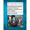 A practical and concise manual of the law relating to private trusts and trustees.