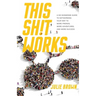 This Shit Works: A No-Nonsense Guide to Networking Your Way to More Friends, More Adventures, and More Success