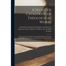 A Selected Catalogue of Theological Works [microform]: Embracing Church History, Christian Biography, Critical and Devotional Commentaries and Miscell