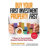 Buy Your First Investment Property Fast: 7 Steps to Successfully Acquire Rental Real Estate