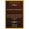 The Master Of Mysteries: Being An Account Of The Problems Solved By Astro, Seer Of Secrets And His Love Affair With Valeska Wynne, His Assistant (1912
