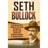 Seth Bullock: A Captivating Guide to Deadwood's First Sheriff Who Tamed This Wild West Town and Was Later Appointed US Marshal by Theodore Roosevelt
